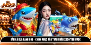 Bắn Cá Rùa Xanh H99 - Chinh Phục Rùa Thần Nhận X200 Tiền Cược
