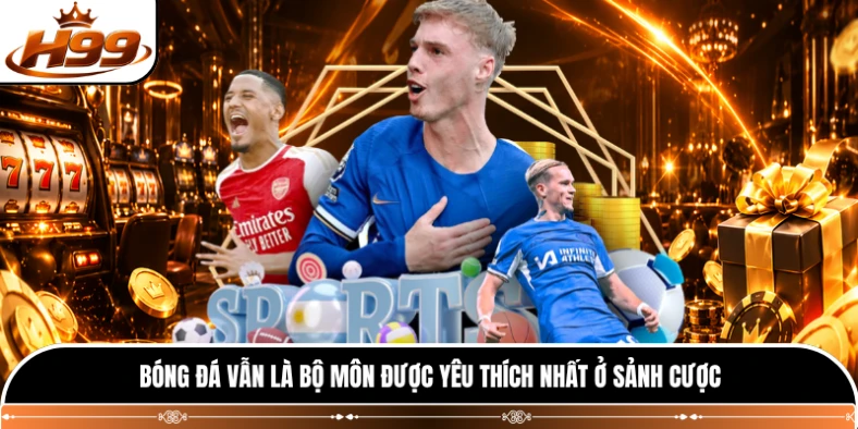 Bóng đá vẫn là bộ môn được yêu thích nhất ở sảnh cược