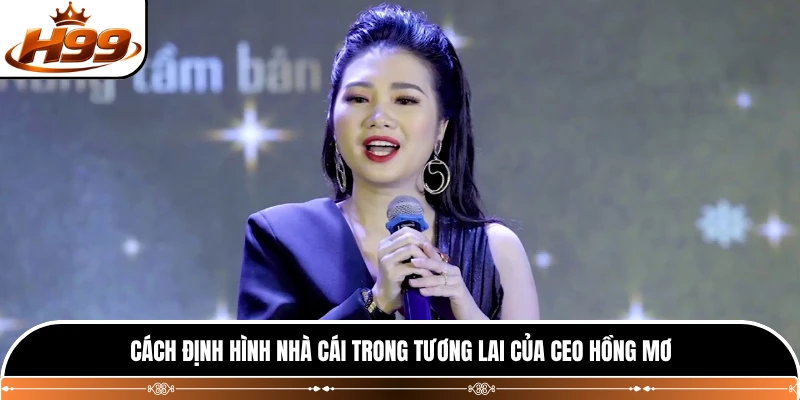 Cách định hình nhà cái trong tương lai của CEO Hồng Mơ