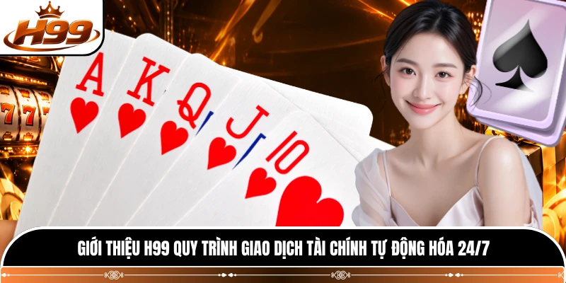 Giới thiệu H99 quy trình giao dịch tài chính tự động hóa 24/7