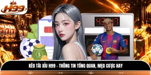 Kèo Tài Xỉu H99 - Thông Tin Tổng Quan, Mẹo Cược Hay 