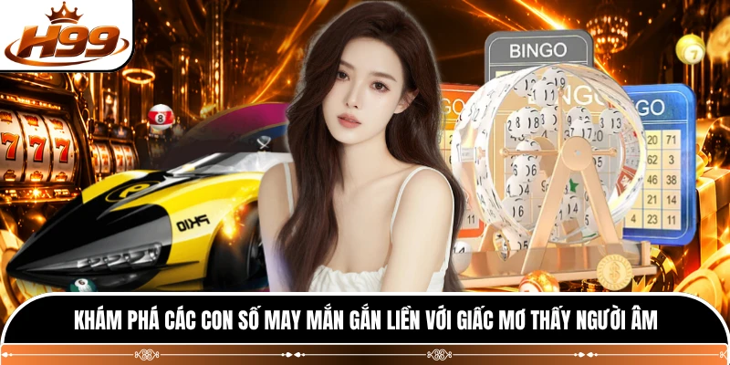 Khám phá các con số may mắn gắn liền với giấc mơ thấy người âm