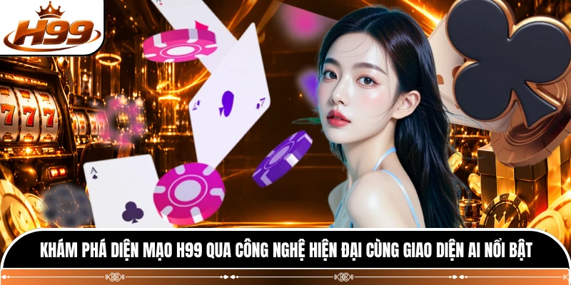 Khám phá diện mạo H99 qua công nghệ hiện đại cùng giao diện AI nổi bật