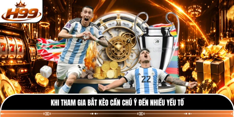 Khi tham gia bắt kèo cần chú ý đến nhiều yếu tố