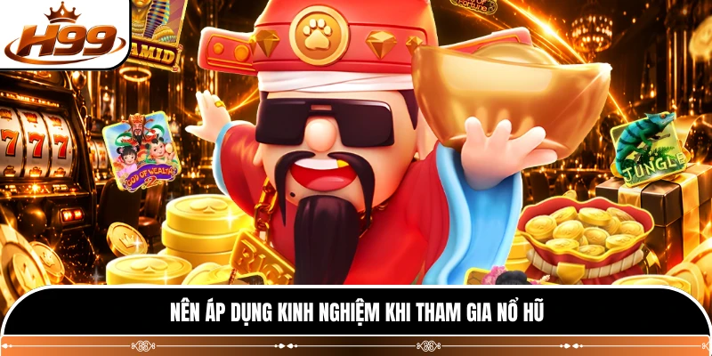 Nên áp dụng kinh nghiệm khi tham gia nổ hũ
