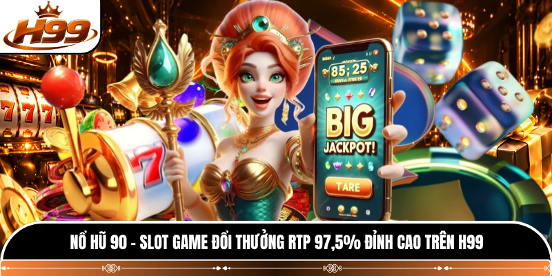 Nổ Hũ 90 - Slot Game Đổi Thưởng RTP 97,5% Đỉnh Cao Trên H99